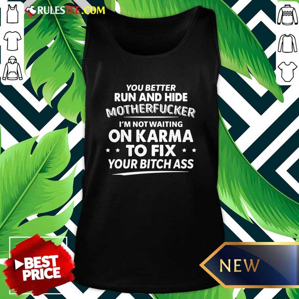 Nice You Better Run And Hide Motherfucker Im Not Waiting On Karma Shirt - Image 4