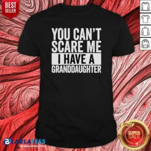 Nice You Can'T Scare Me I Have A Granddaughter Shirt