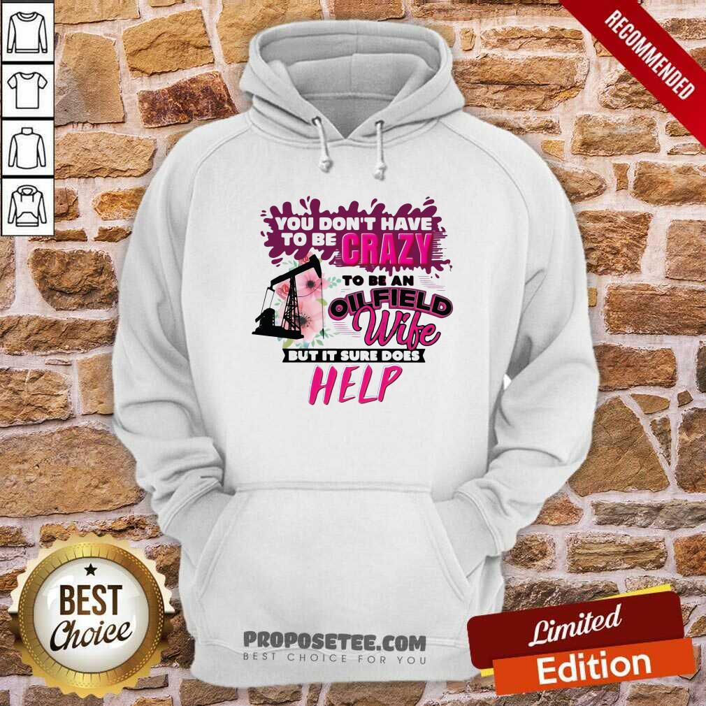 Nice You Don’t Have To Be Crazy To Be An Oilfield Wife But It Sure Does Help Shirt - Image 2