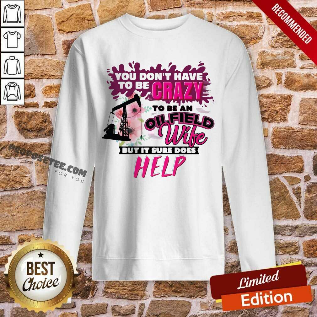 Nice You Don’t Have To Be Crazy To Be An Oilfield Wife But It Sure Does Help Shirt - Image 5