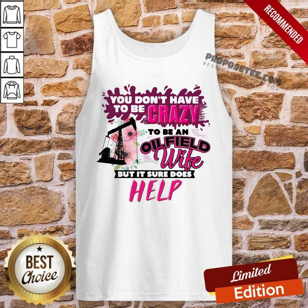 Nice You Don’t Have To Be Crazy To Be An Oilfield Wife But It Sure Does Help Shirt - Image 4
