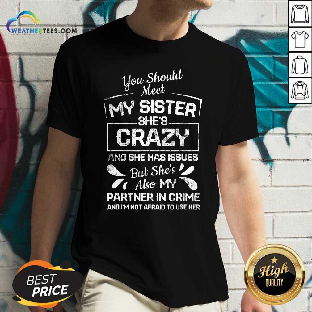 Nice You Should Most My Sister Shes Crazy Partner In Crime Not Afraid To Use Her Shirt - Image 3