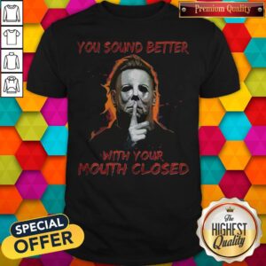 Nice You Sound Better With Your Mouth Closed Shirt