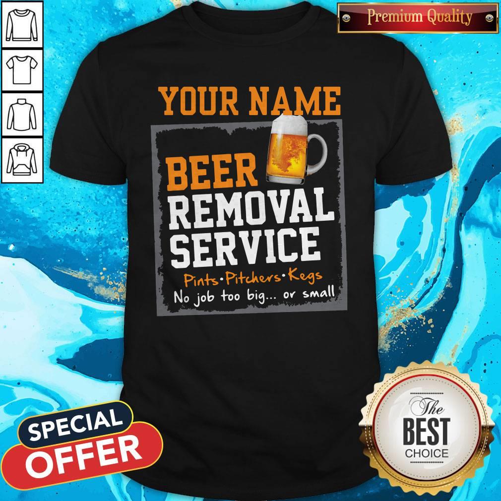 Nice Your Name Beer Removal Service Pints Pitchers Kegs No Job Too Big Or Small Shirt
