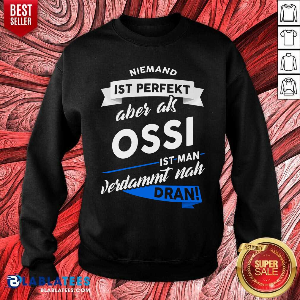 Niemand Ist Perfekt Aber Als Ossi Ist Man Verdammt Nah Dran Shirt - Image 4