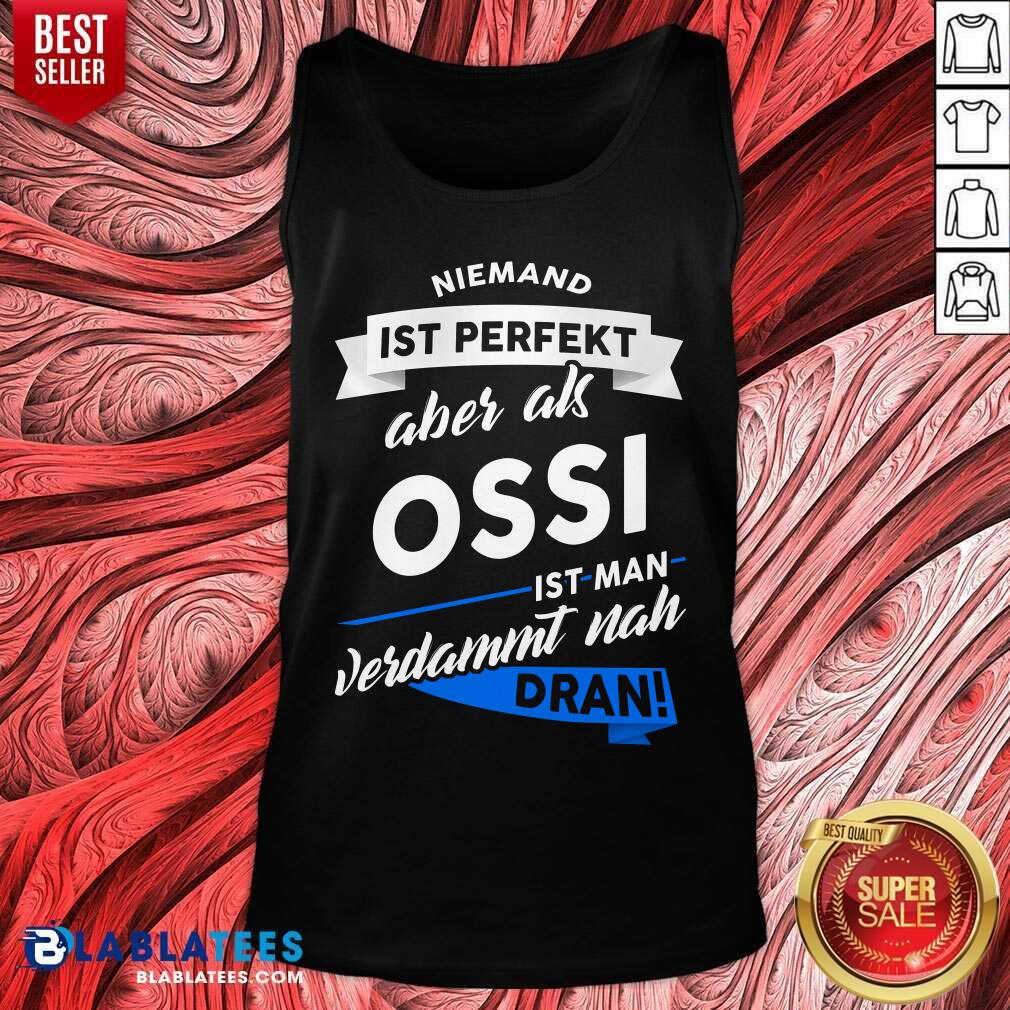 Niemand Ist Perfekt Aber Als Ossi Ist Man Verdammt Nah Dran Shirt - Image 3