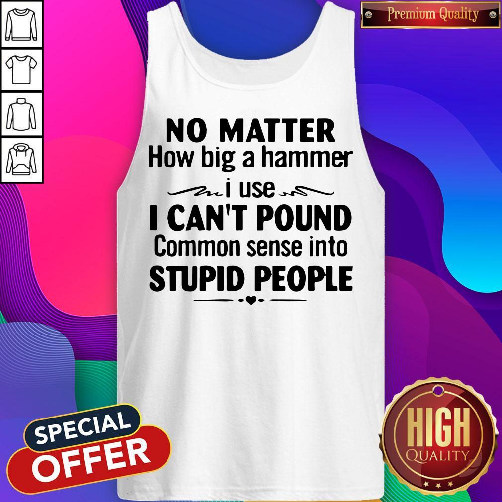 Nike No Matter How Big A Hammer I Use I Can’t Pound Common Sense Into Stupid People Shirt - Image 3