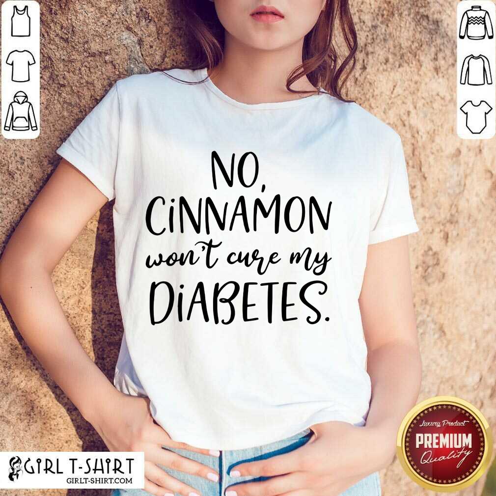 No Cinnamon Won't Cure My Diabetes Shirt