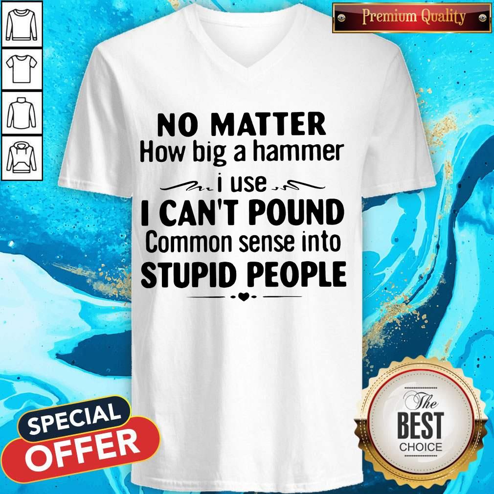 No Matter How Big A Hammer I Use I Can't Pound Common Sense Into Stupid People Shirt - Image 2