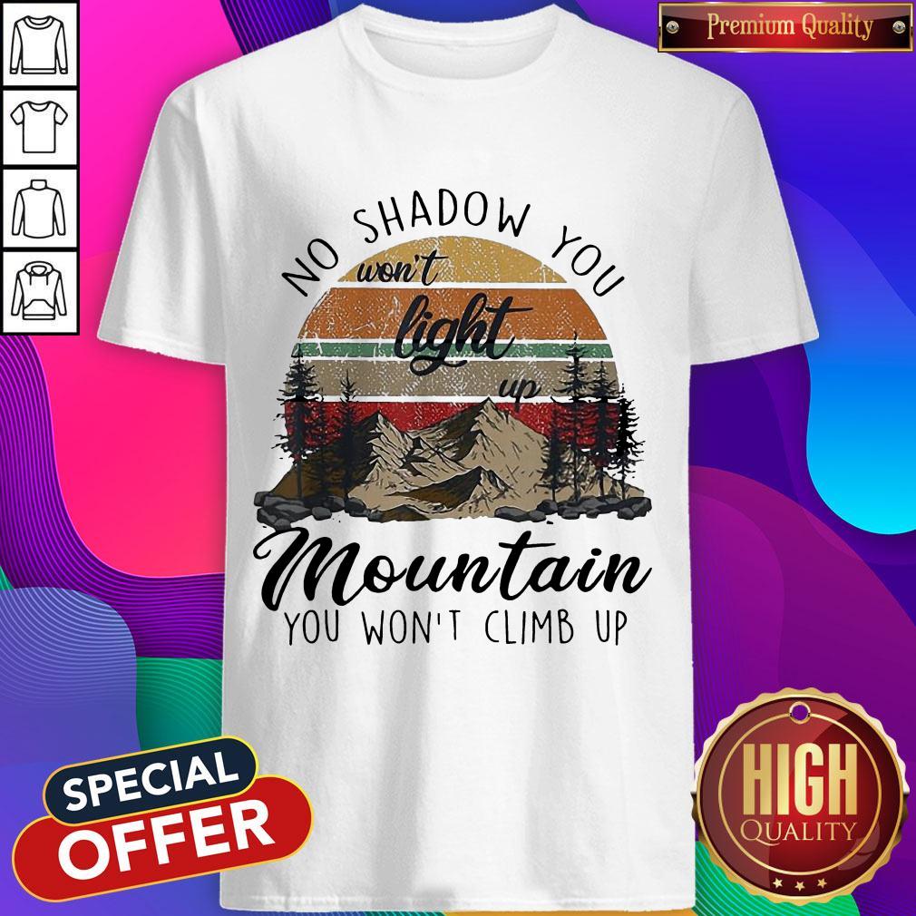 No Shadow You Won't Light Up Mountain You Won't Climb Up vintage Shirt