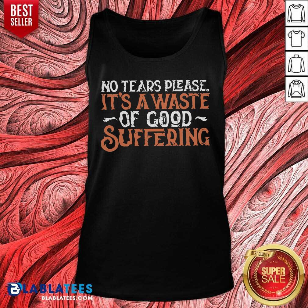 No Tears Please It'S A Waste Of Good Suffering Shirt - Image 3
