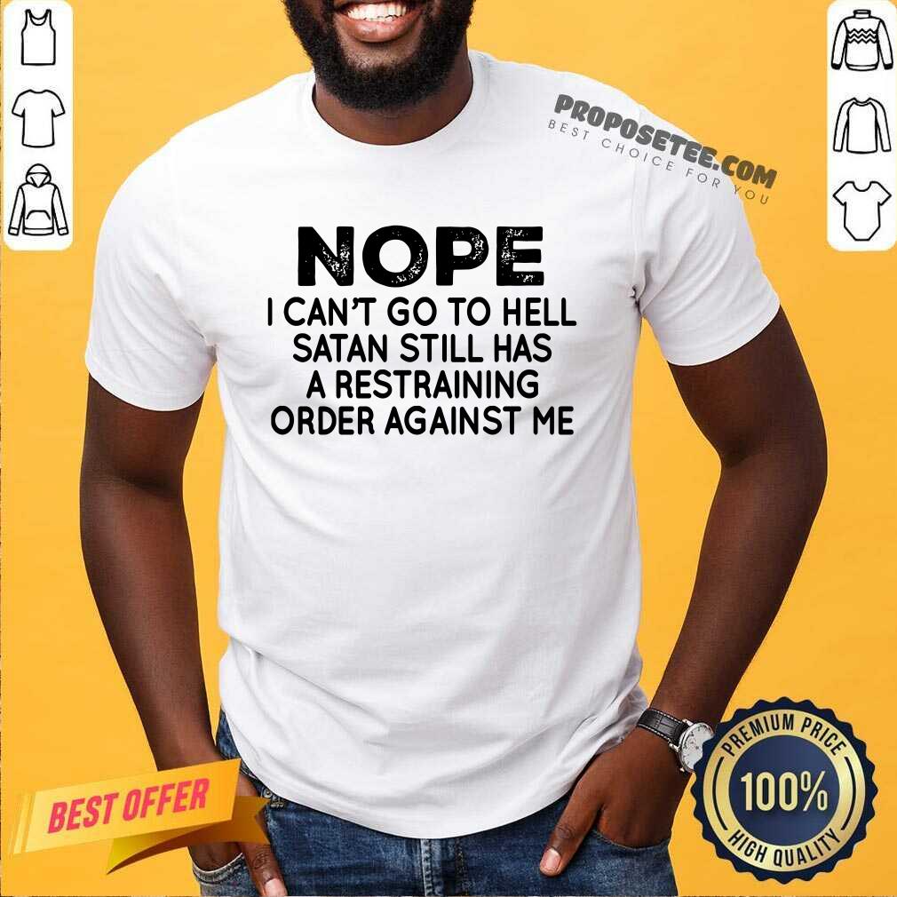 Nope I Cant Go To Hell Satan Still Shirt