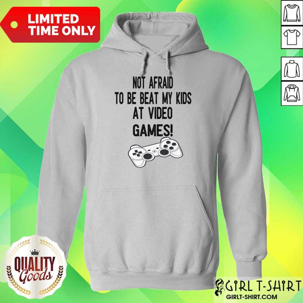Not Afraid To Be Beat My Kids At Video Games Shirt - Image 5