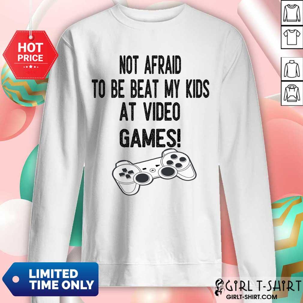 Not Afraid To Be Beat My Kids At Video Games Shirt - Image 4