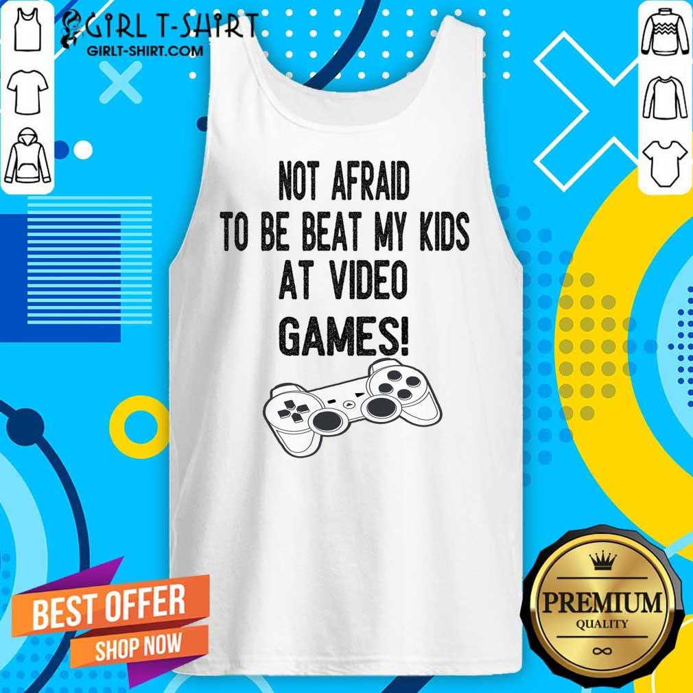 Not Afraid To Be Beat My Kids At Video Games Shirt - Image 3