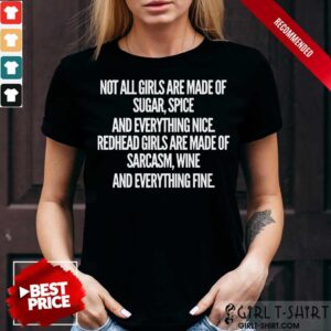 Not All Girls Are Made Of Sugar Spice And Everything Nice Redhead Girls Shirt