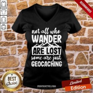Alternative view of Not All Who Wander Are Lost Some Are Just Geocaching Shirt
