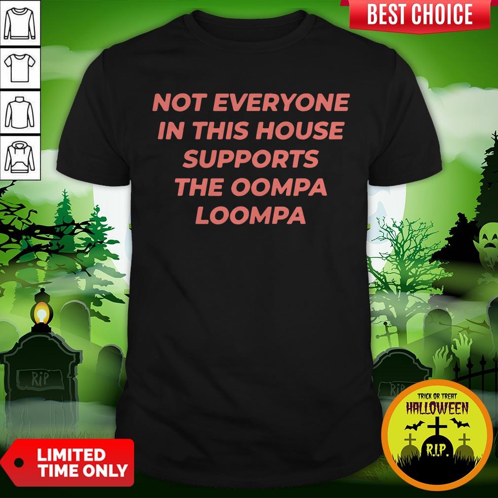 Not Everyone In This House Supports The Oompa Loompa Shirt