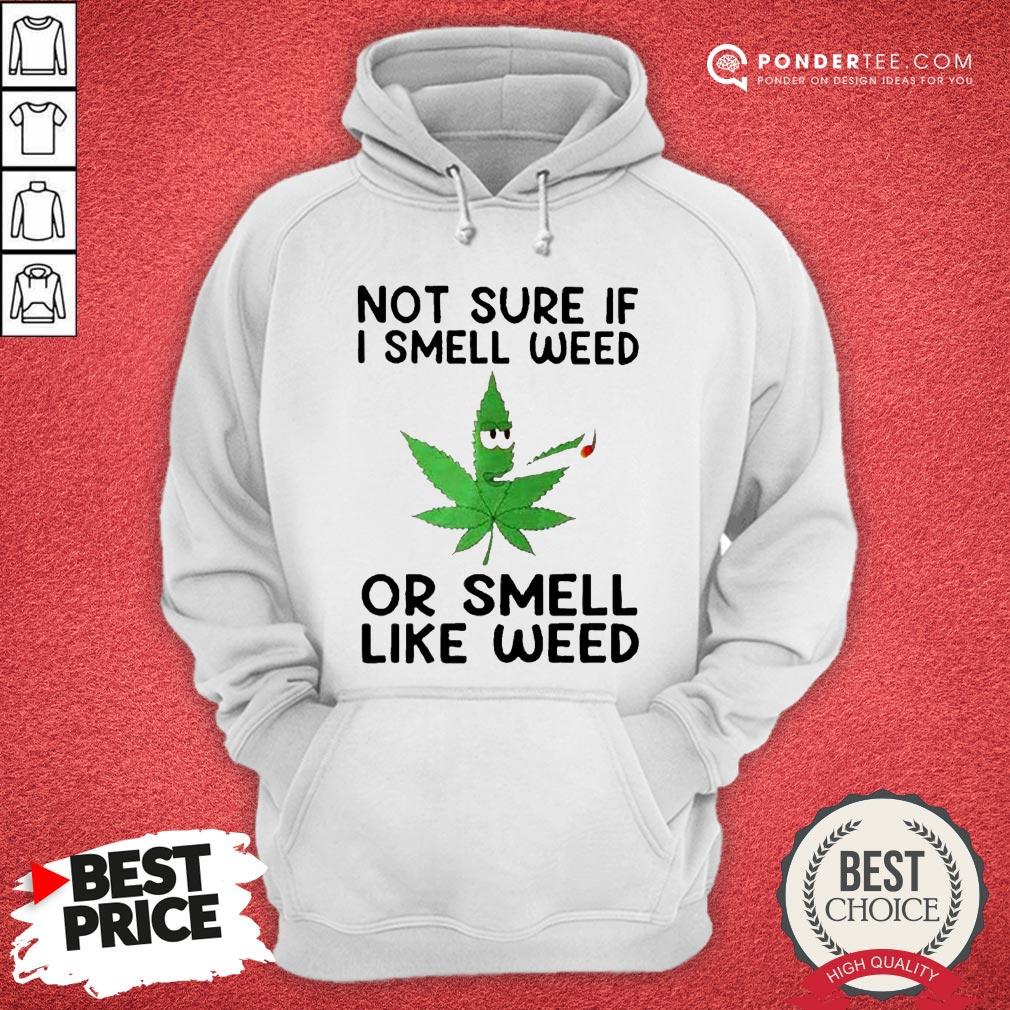 Not Sure If I Smell Weed Or Smell Like Weed Shirt - Image 5