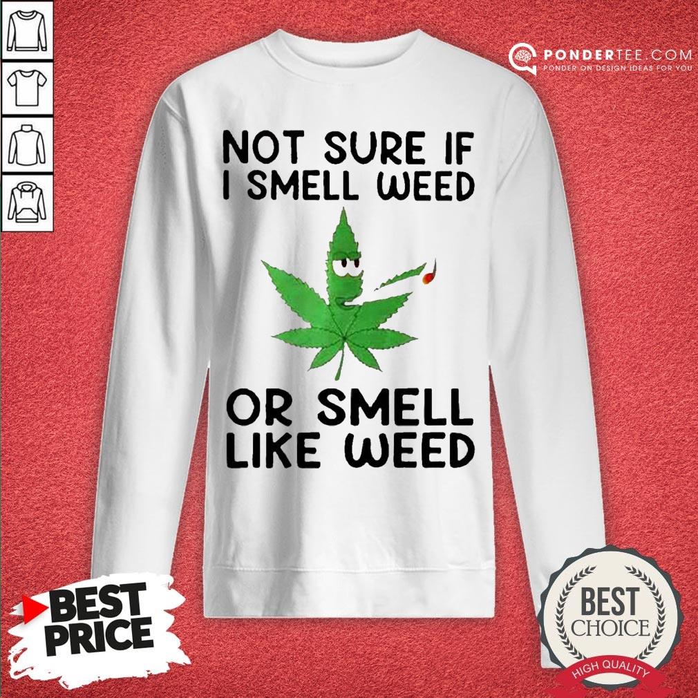 Not Sure If I Smell Weed Or Smell Like Weed Shirt - Image 4
