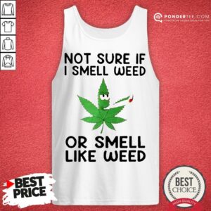 Alternative view of Not Sure If I Smell Weed Or Smell Like Weed Shirt