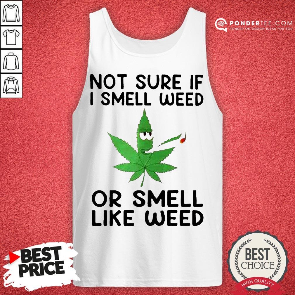 Not Sure If I Smell Weed Or Smell Like Weed Shirt - Image 2
