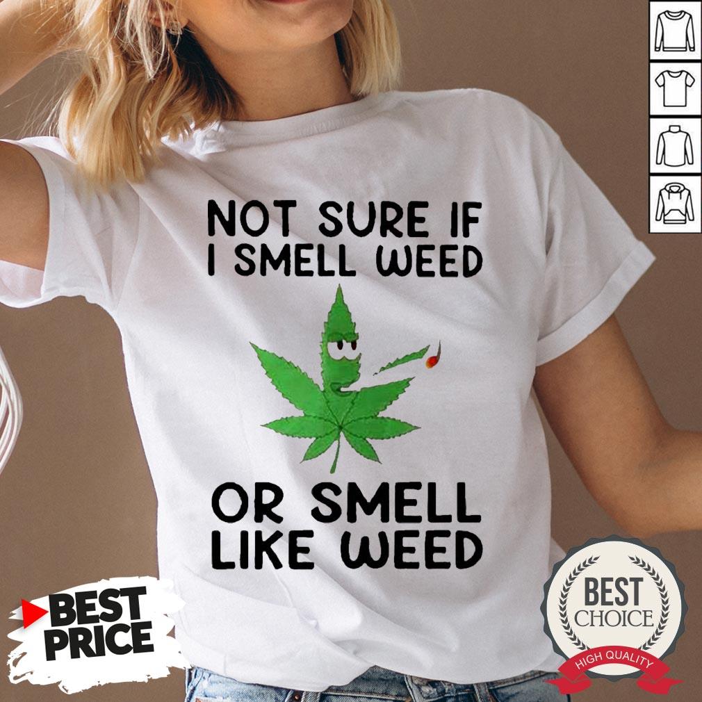Not Sure If I Smell Weed Or Smell Like Weed Shirt - Image 3