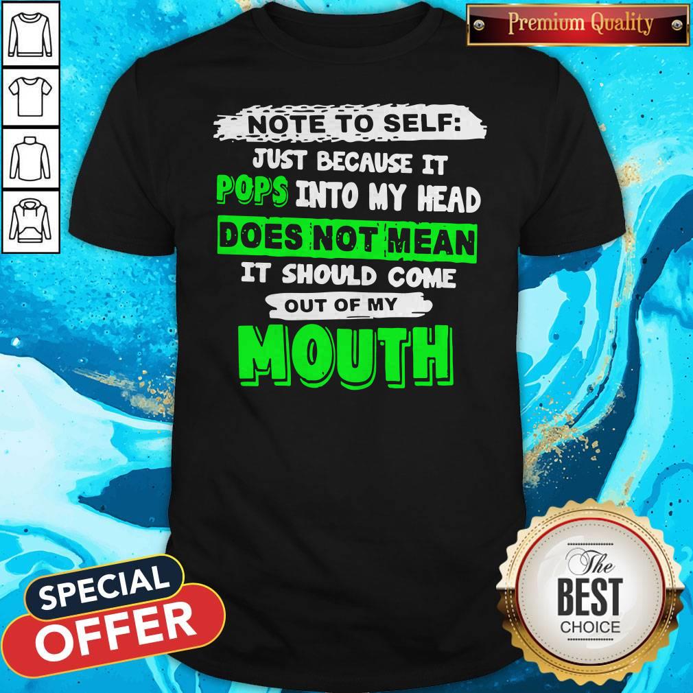 Note To Self Just Because It Pops Into My Head Does Not Mean It Should Come Out Of My Mouth Shirt