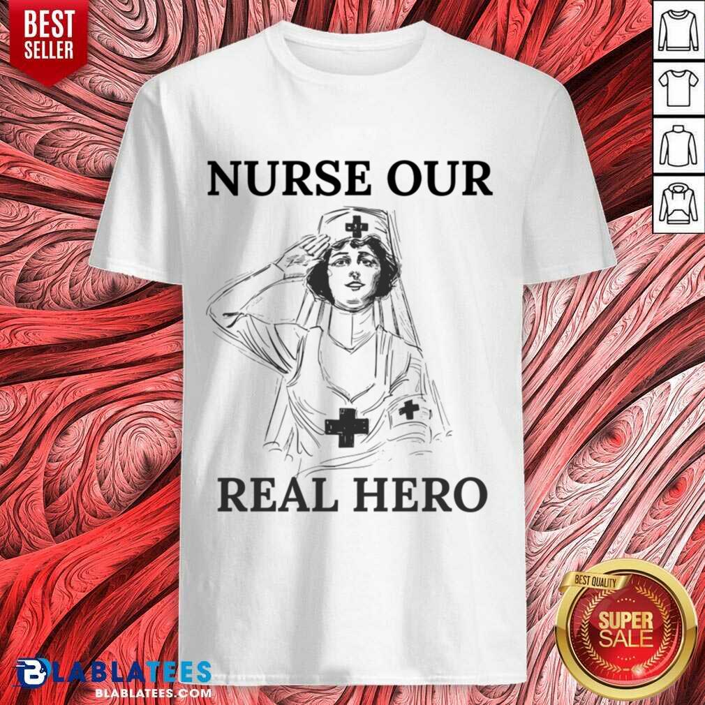 Nurse Our Real Hero Shirt