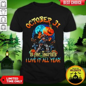 October 31 Is For Tourists I Live It All Year Halloween Shirt