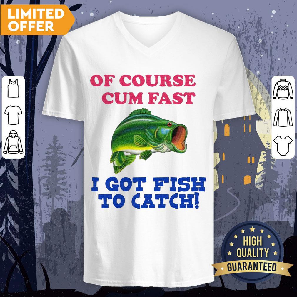 Of Course I Cum Fast I Got Fish To Catch Shirt - Image 3
