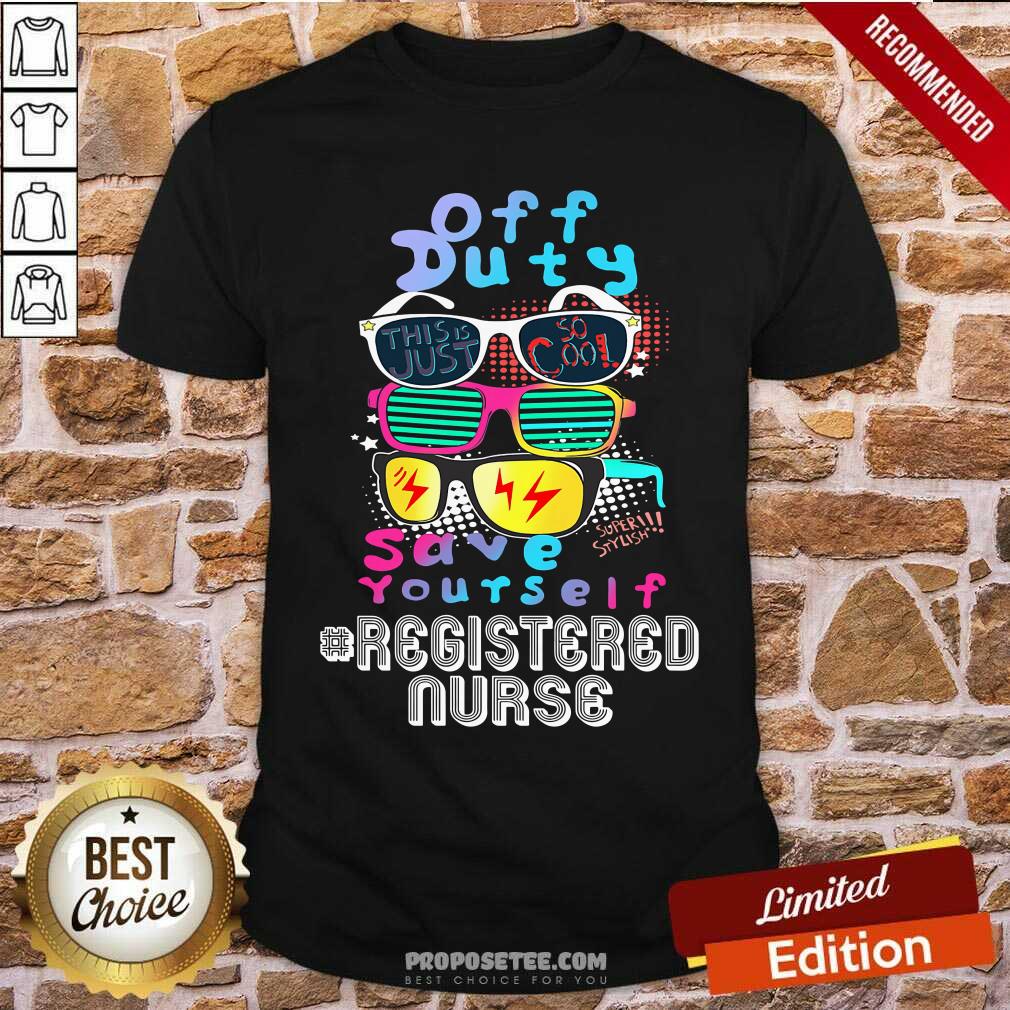 Off Duty Save Yourself Registered Nurse Shirt