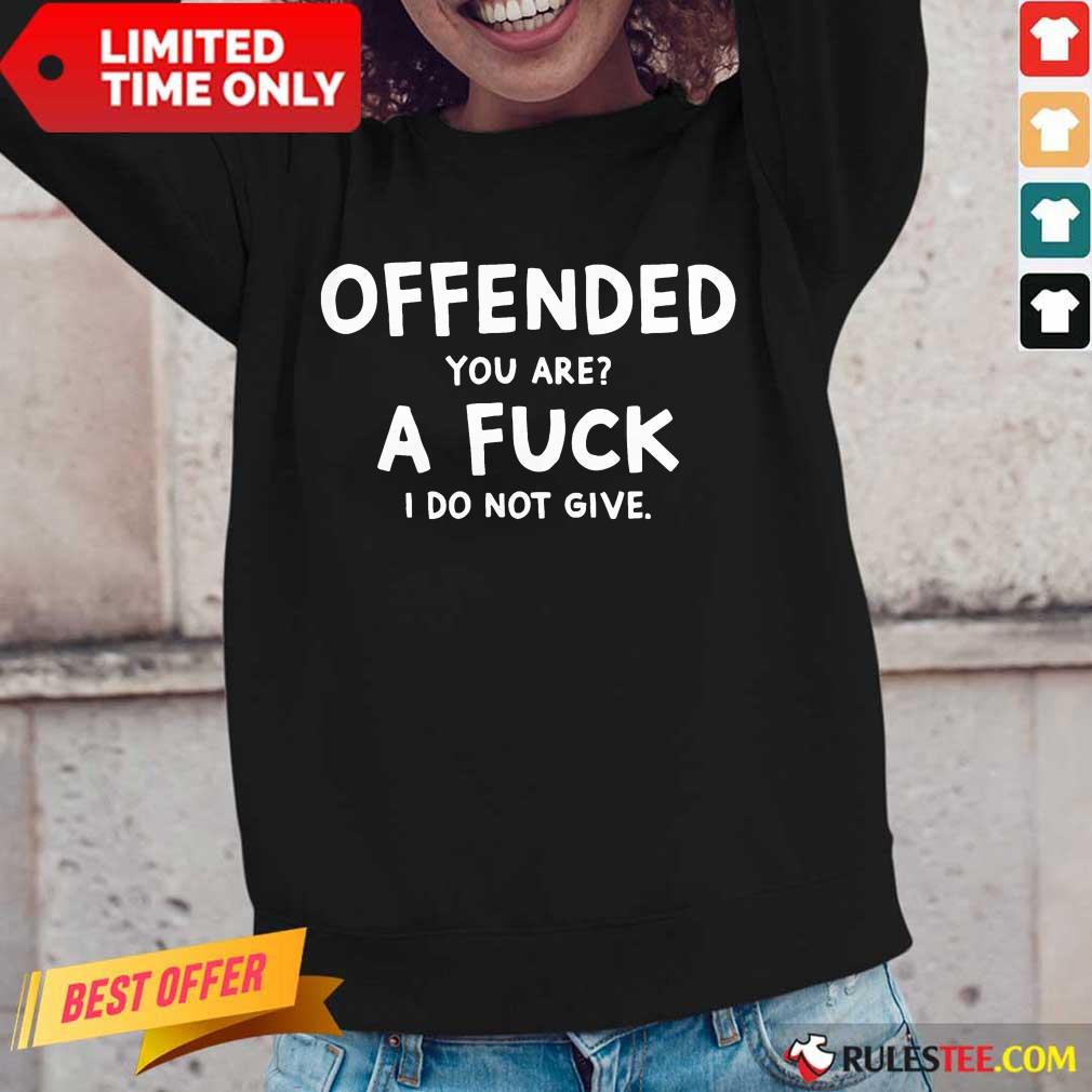 Offended You Are A Fuck I Do Not Give Shirt - Image 2