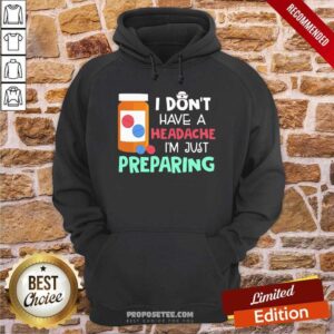 Alternative view of Offical Nurse I Don’t Have A Headache I’M Just Preparing Shirt