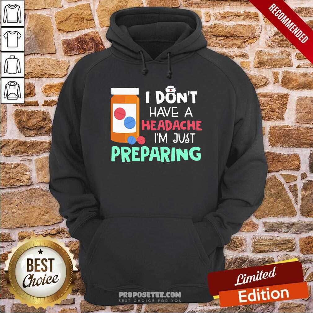 Offical Nurse I Don’t Have A Headache I’M Just Preparing Shirt - Image 2