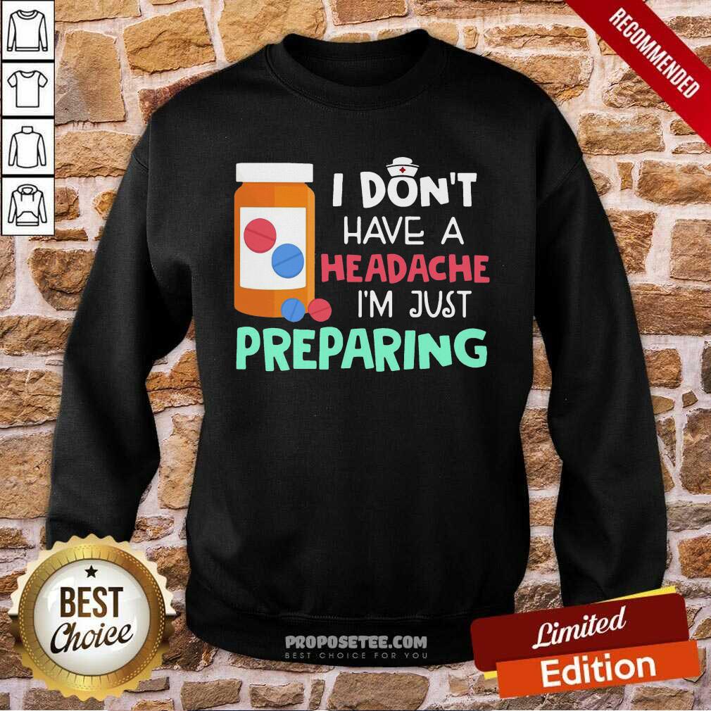 Offical Nurse I Don’t Have A Headache I’M Just Preparing Shirt - Image 5