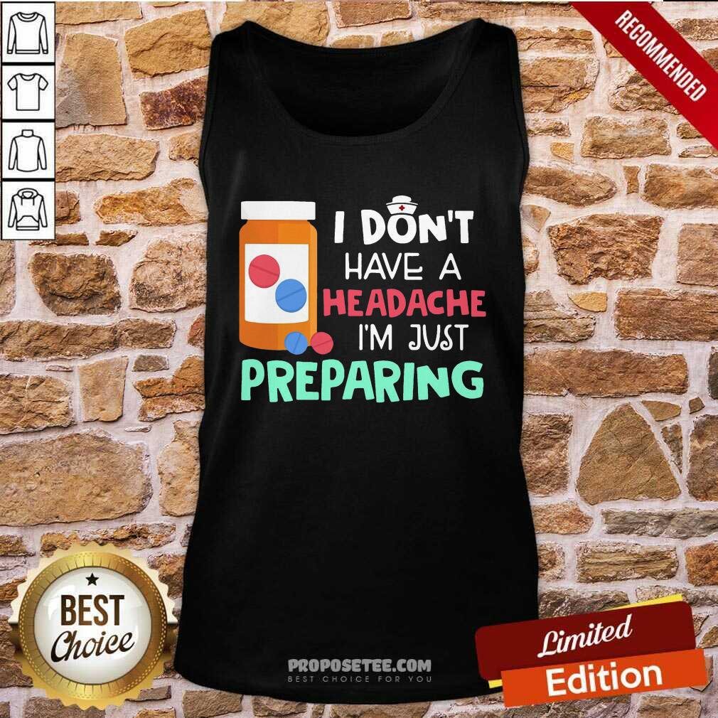 Offical Nurse I Don’t Have A Headache I’M Just Preparing Shirt - Image 4