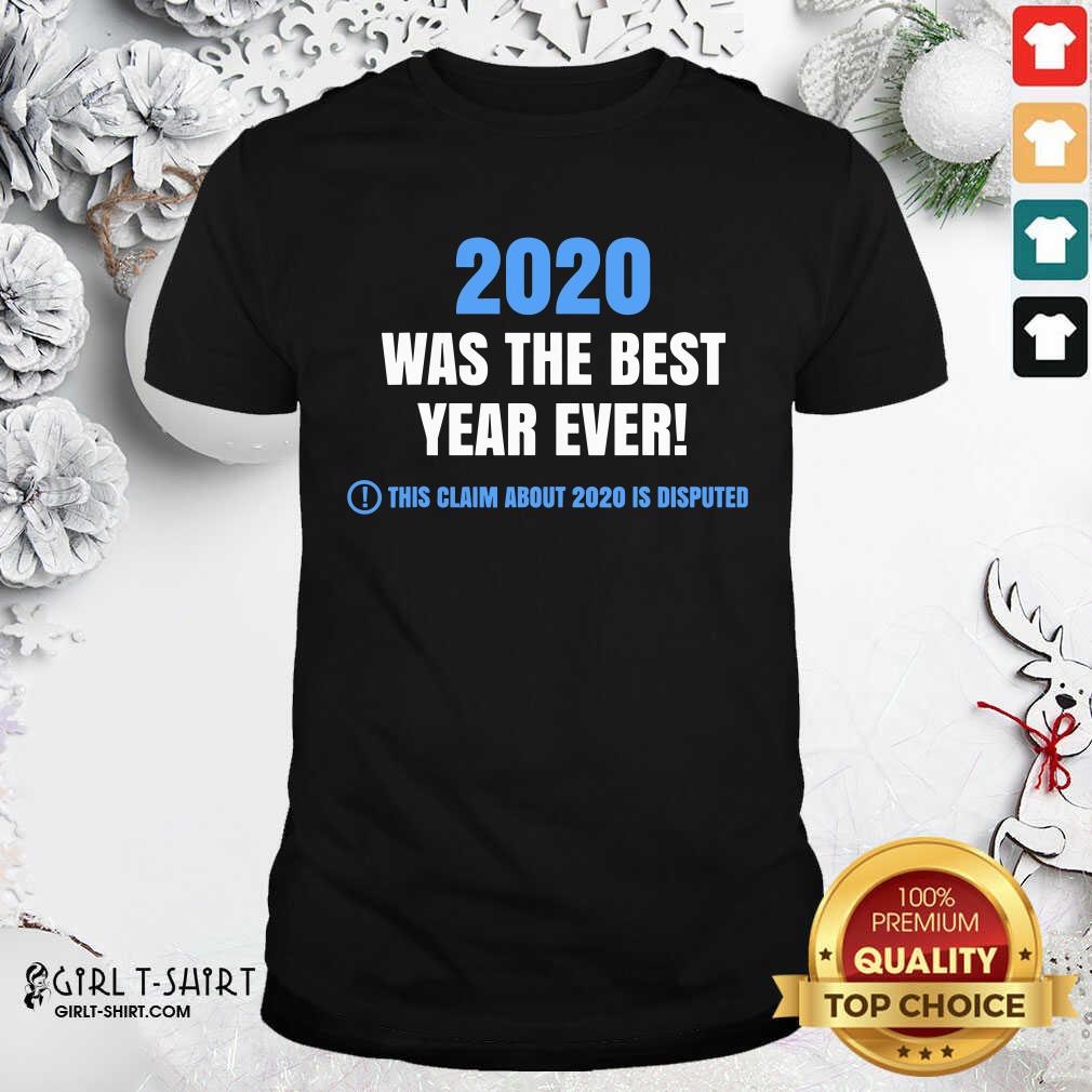 Official 2020 Was The Best Year Ever This Claim About 2020 Is Disputed Year Review Shirt