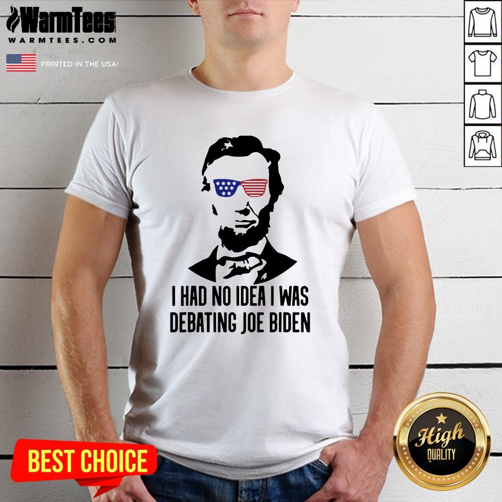 Official Abraham Lincoln I Had No Idea Was Debating Joe Biden Shirt