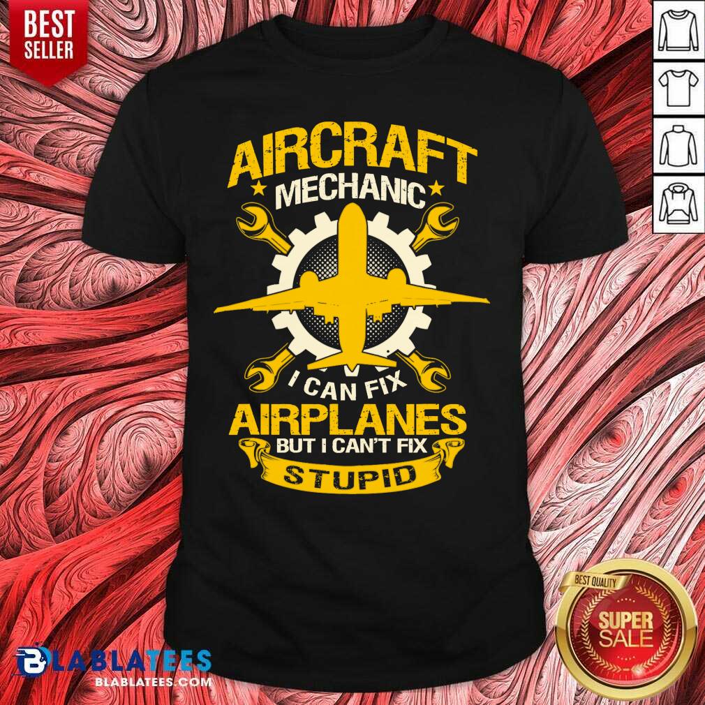 Official Aircraft Mechanic I Can Fix Airplane But I Can’t Fix Stupid Aviation Shirt