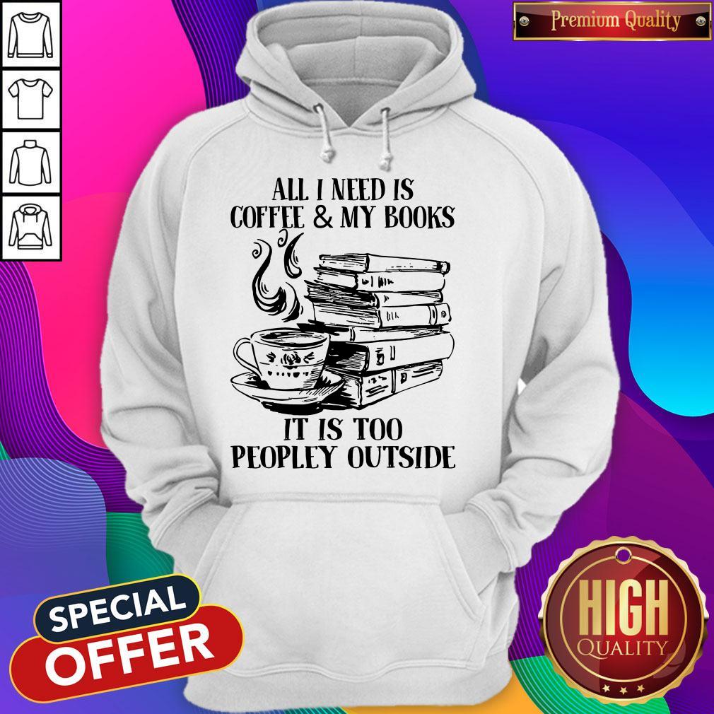 Official All I Need Is Coffee & My Books It Is Too Peopley Outside Shirt - Image 5
