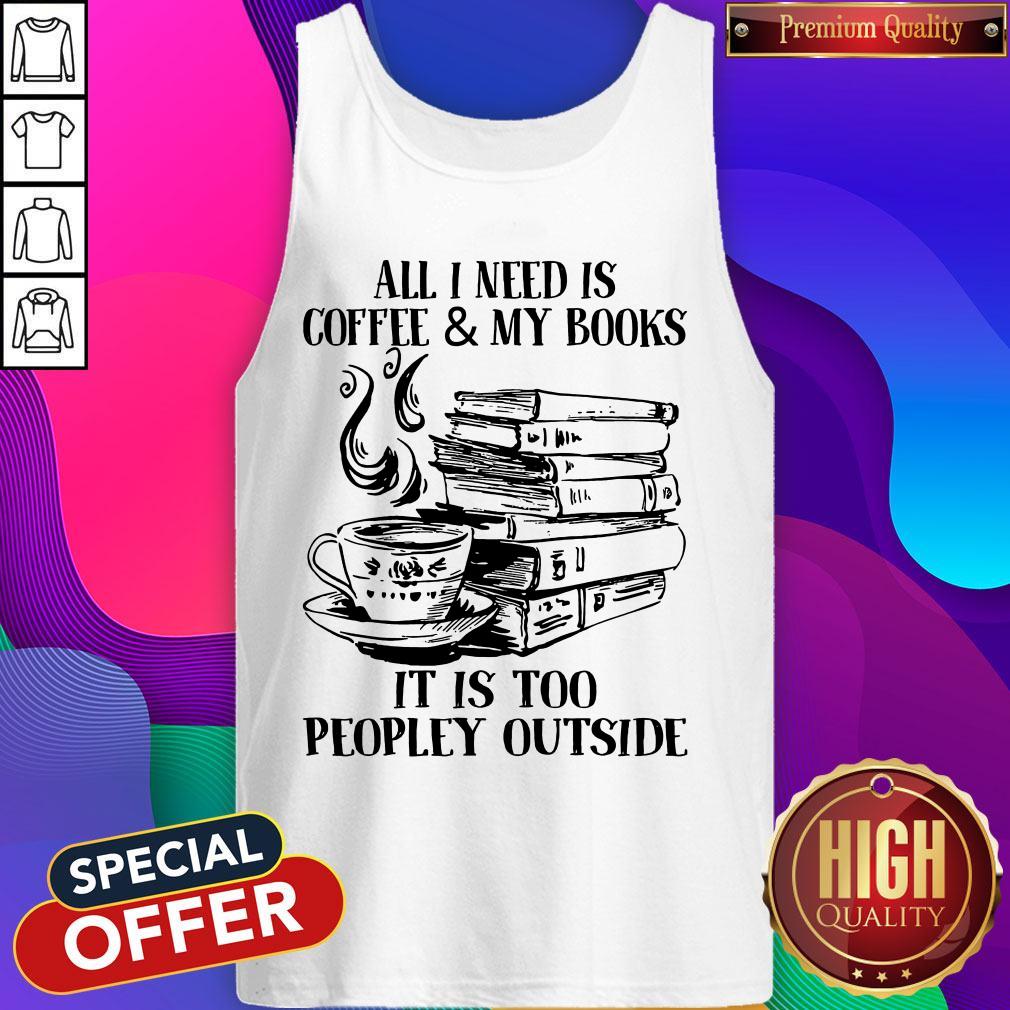 Official All I Need Is Coffee & My Books It Is Too Peopley Outside Shirt - Image 2