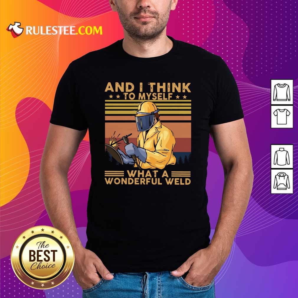 Official And I Think To Myself What A Wonderful Weld Vintage Retro Shirt