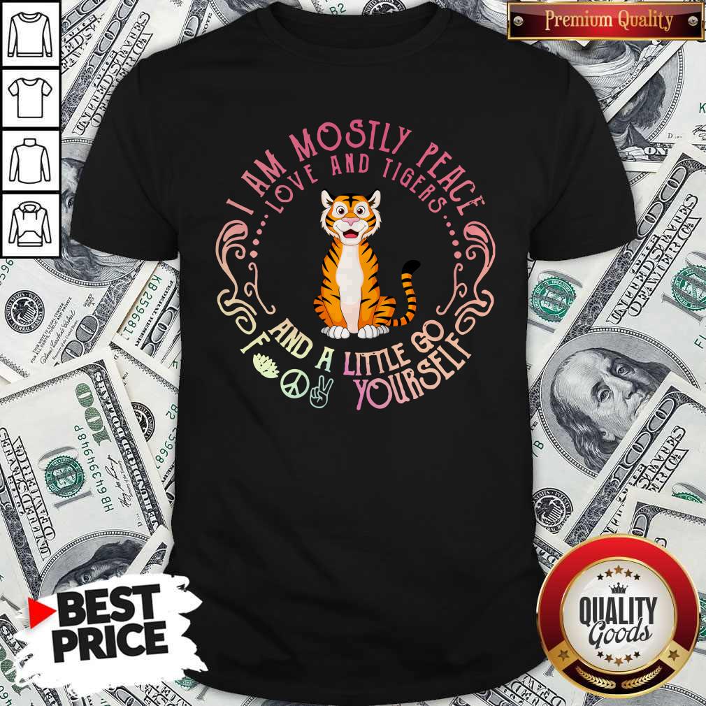 Official Baby Tiger I Am Mostly Peace Love and Tigers and a Little Go Fuck Yourself Shirt