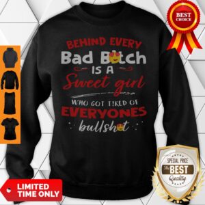 Alternative view of Official Behind Every Bad Bitch Is A Sweet Girl Who Got Tired Of Everyones Bullshit shirt