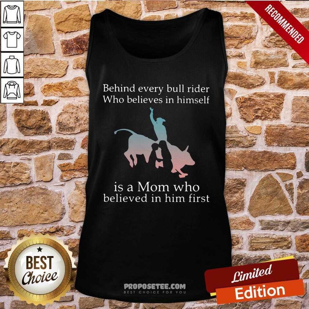 Official Behind Every Bull Rider Who Believes In Himself Is A Mom Who Believed In Him First Shirt - Image 4