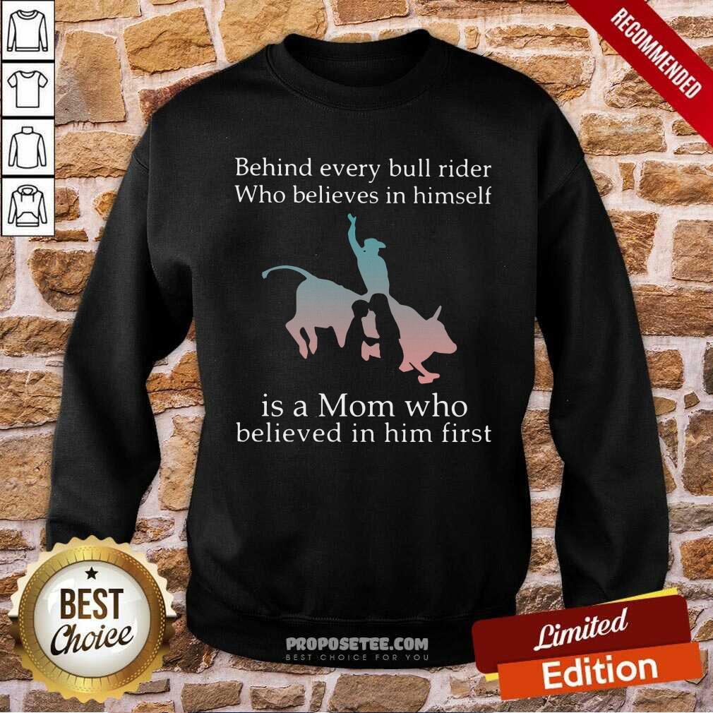 Official Behind Every Bull Rider Who Believes In Himself Is A Mom Who Believed In Him First Shirt - Image 3