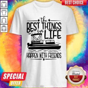 Official Boating The Best Things In Life Happen With Friends Shirt