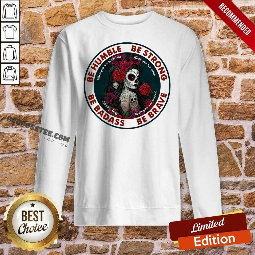 Official Caveira Mexicana Skull Be Humble Be Strong Be Badass And Be Brave Shirt - Image 4