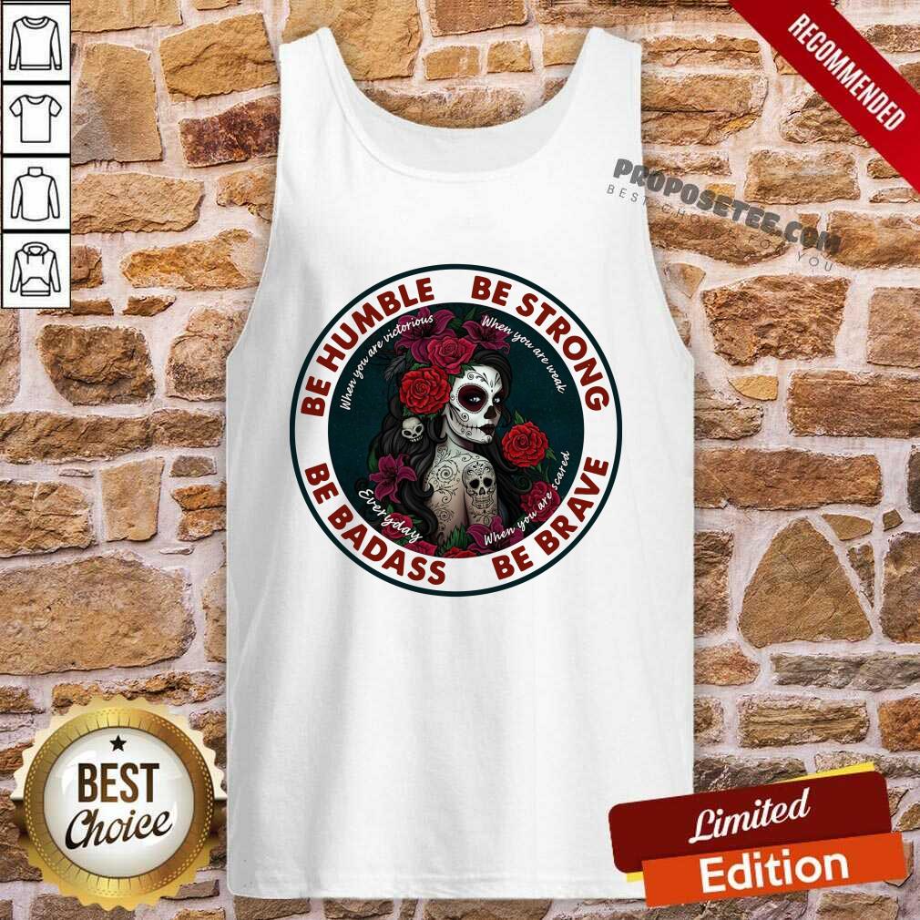 Official Caveira Mexicana Skull Be Humble Be Strong Be Badass And Be Brave Shirt - Image 3